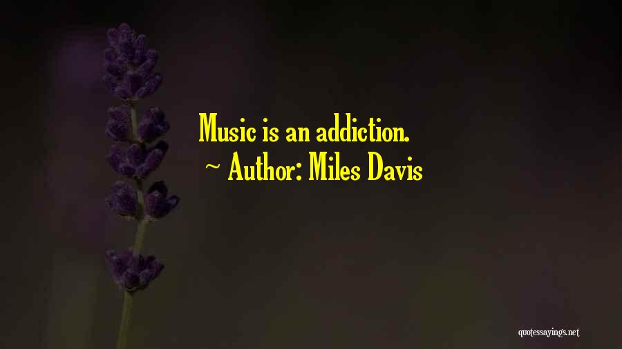 Miles Davis Quotes: Music Is An Addiction.