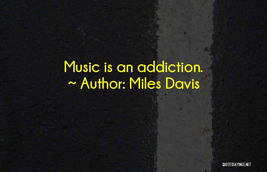 Miles Davis Quotes: Music Is An Addiction.
