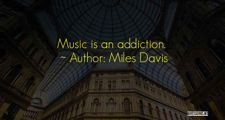 Miles Davis Quotes: Music Is An Addiction.