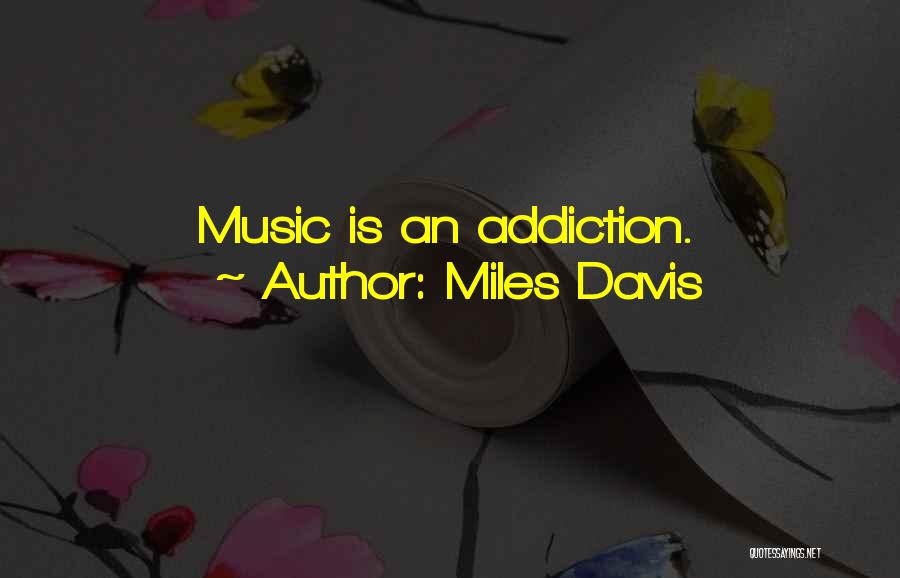Miles Davis Quotes: Music Is An Addiction.