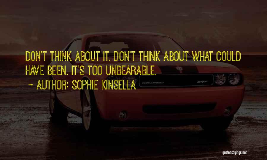Sophie Kinsella Quotes: Don't Think About It. Don't Think About What Could Have Been. It's Too Unbearable.