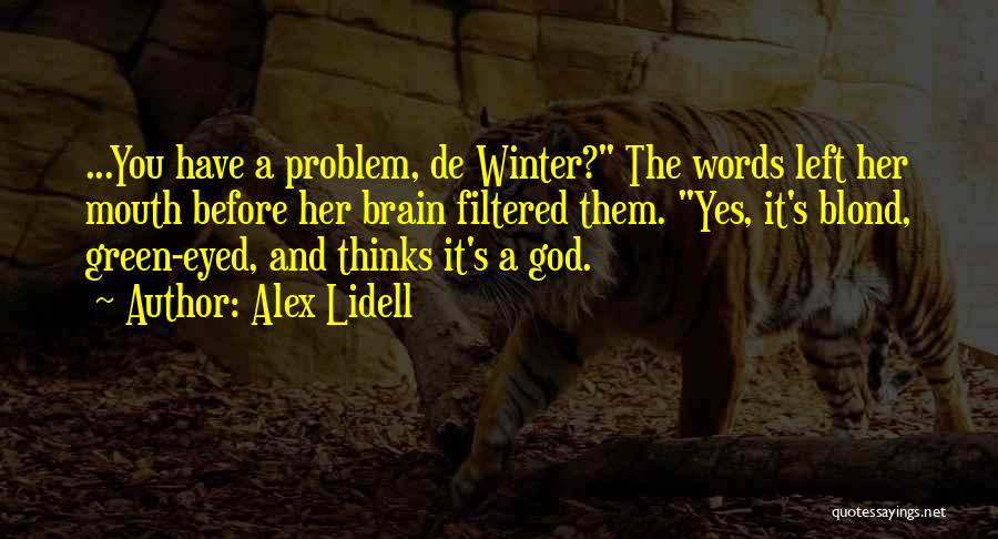 Alex Lidell Quotes: ...you Have A Problem, De Winter? The Words Left Her Mouth Before Her Brain Filtered Them. Yes, It's Blond, Green-eyed,