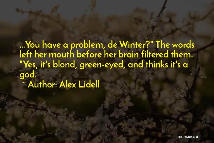 Alex Lidell Quotes: ...you Have A Problem, De Winter? The Words Left Her Mouth Before Her Brain Filtered Them. Yes, It's Blond, Green-eyed,