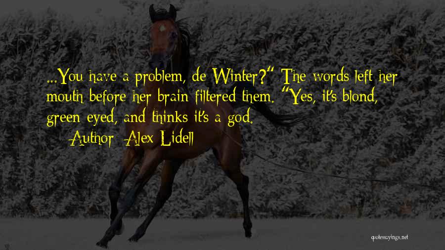 Alex Lidell Quotes: ...you Have A Problem, De Winter? The Words Left Her Mouth Before Her Brain Filtered Them. Yes, It's Blond, Green-eyed,
