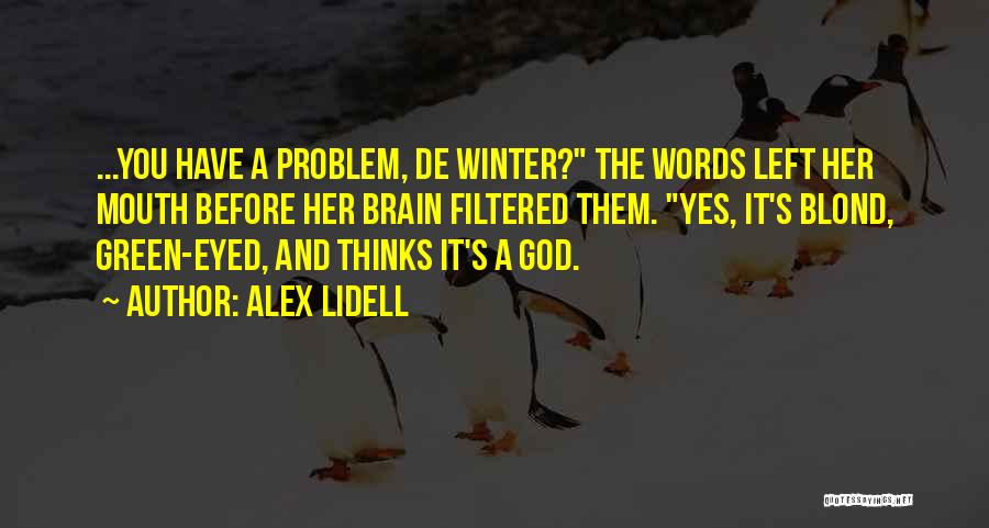 Alex Lidell Quotes: ...you Have A Problem, De Winter? The Words Left Her Mouth Before Her Brain Filtered Them. Yes, It's Blond, Green-eyed,