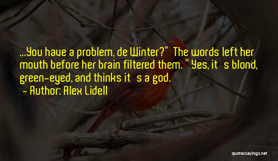 Alex Lidell Quotes: ...you Have A Problem, De Winter? The Words Left Her Mouth Before Her Brain Filtered Them. Yes, It's Blond, Green-eyed,