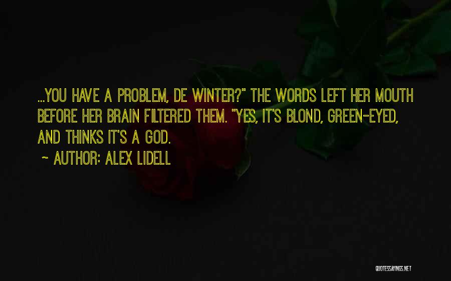 Alex Lidell Quotes: ...you Have A Problem, De Winter? The Words Left Her Mouth Before Her Brain Filtered Them. Yes, It's Blond, Green-eyed,