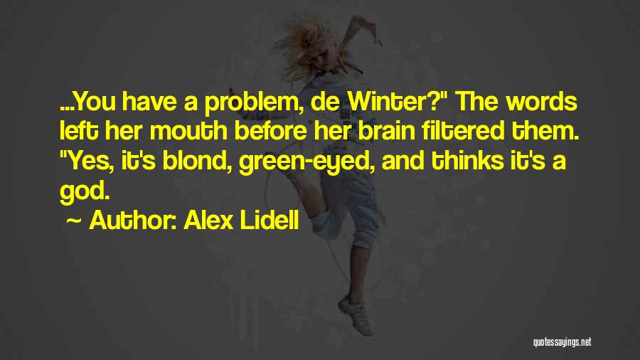 Alex Lidell Quotes: ...you Have A Problem, De Winter? The Words Left Her Mouth Before Her Brain Filtered Them. Yes, It's Blond, Green-eyed,