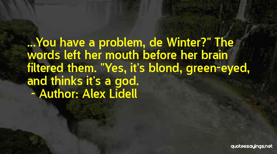 Alex Lidell Quotes: ...you Have A Problem, De Winter? The Words Left Her Mouth Before Her Brain Filtered Them. Yes, It's Blond, Green-eyed,