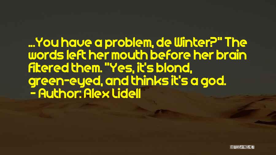 Alex Lidell Quotes: ...you Have A Problem, De Winter? The Words Left Her Mouth Before Her Brain Filtered Them. Yes, It's Blond, Green-eyed,