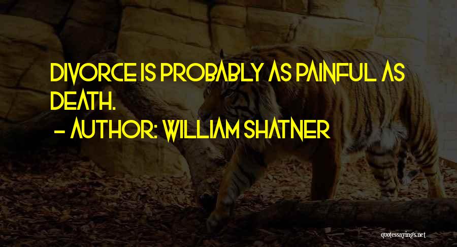 William Shatner Quotes: Divorce Is Probably As Painful As Death.