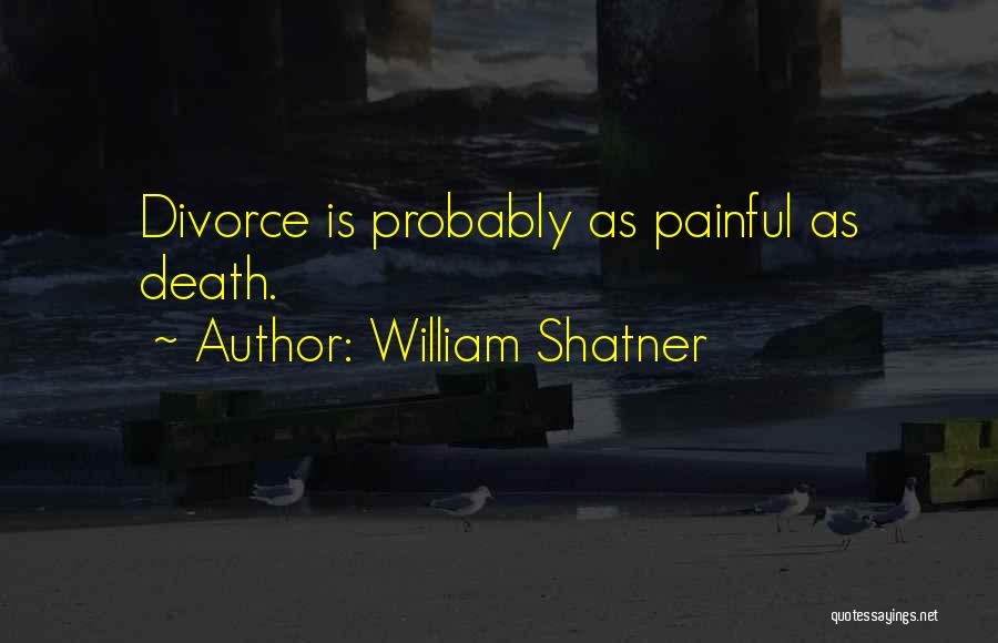 William Shatner Quotes: Divorce Is Probably As Painful As Death.