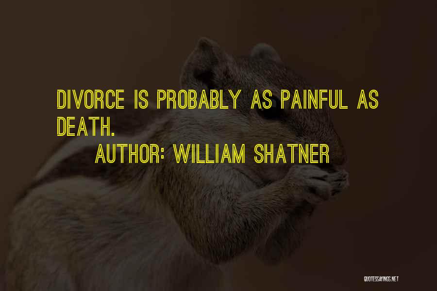 William Shatner Quotes: Divorce Is Probably As Painful As Death.