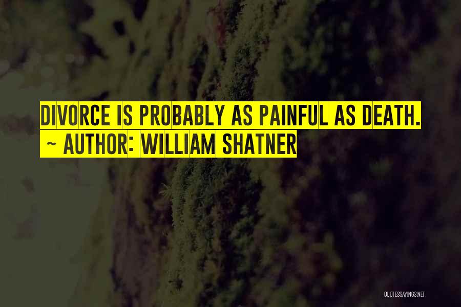 William Shatner Quotes: Divorce Is Probably As Painful As Death.