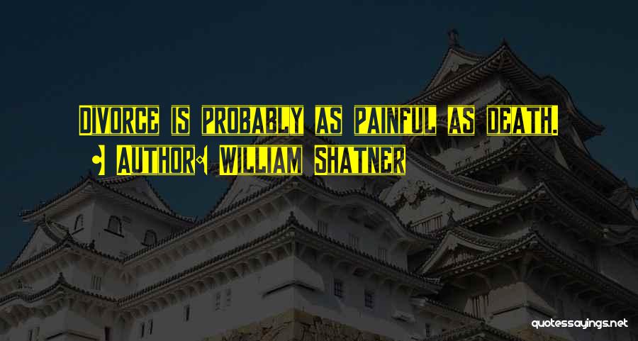 William Shatner Quotes: Divorce Is Probably As Painful As Death.