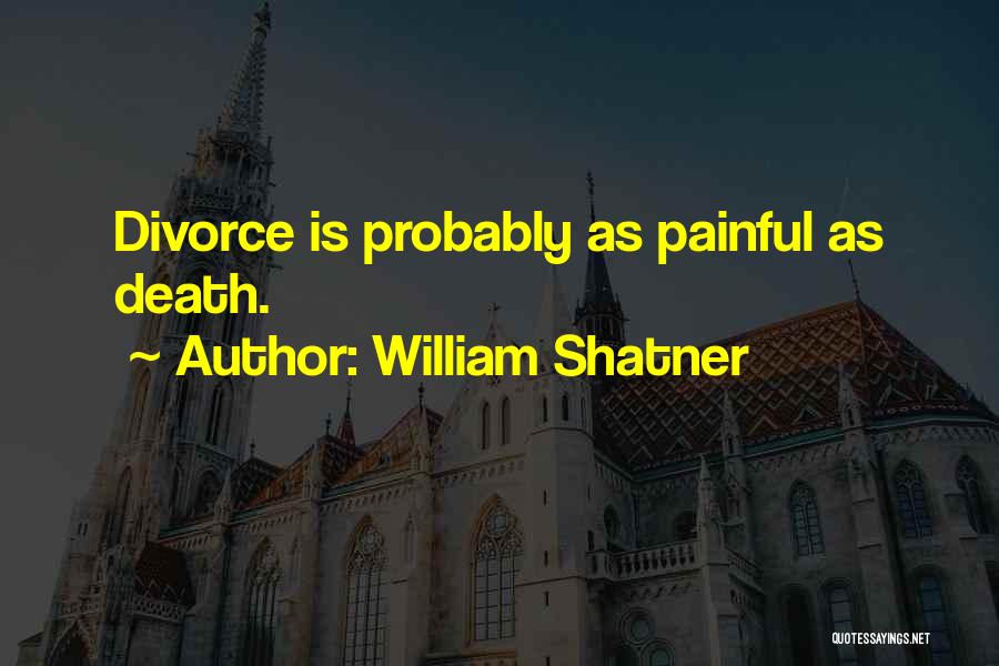 William Shatner Quotes: Divorce Is Probably As Painful As Death.