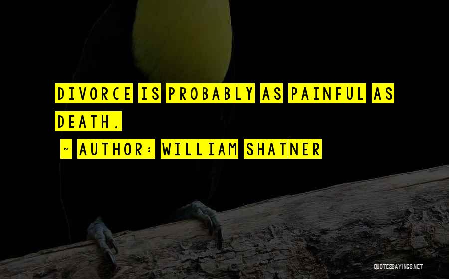 William Shatner Quotes: Divorce Is Probably As Painful As Death.