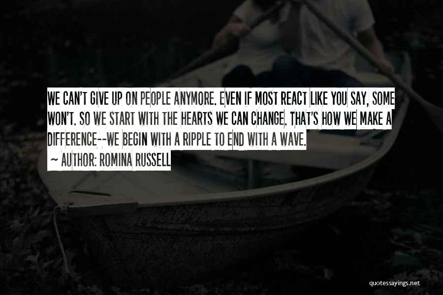 Romina Russell Quotes: We Can't Give Up On People Anymore. Even If Most React Like You Say, Some Won't. So We Start With