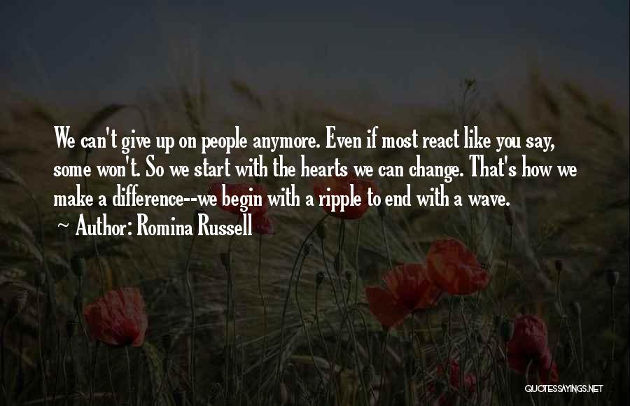 Romina Russell Quotes: We Can't Give Up On People Anymore. Even If Most React Like You Say, Some Won't. So We Start With