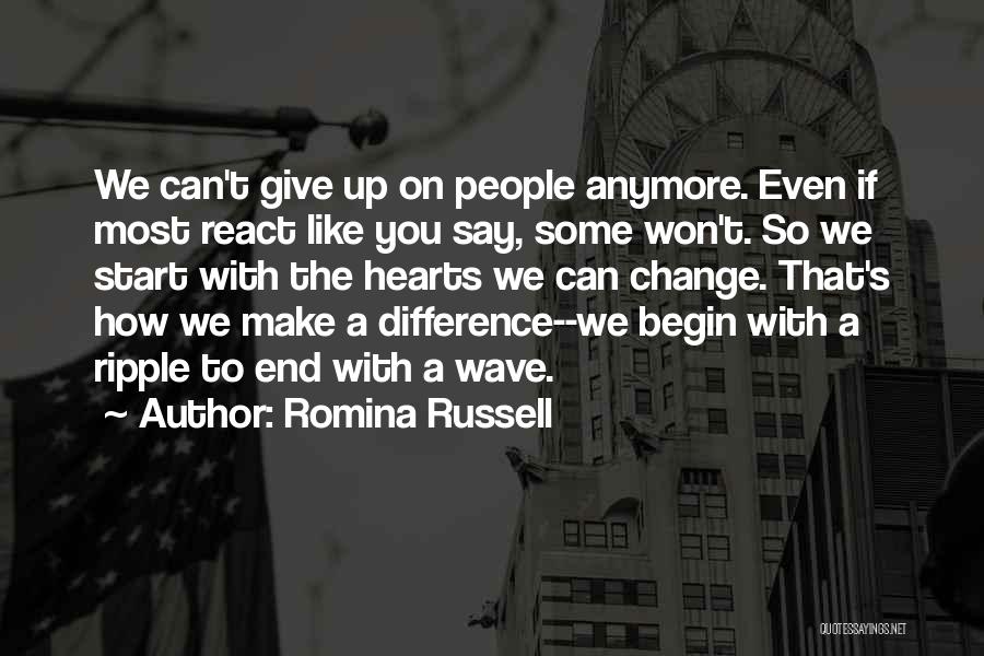 Romina Russell Quotes: We Can't Give Up On People Anymore. Even If Most React Like You Say, Some Won't. So We Start With