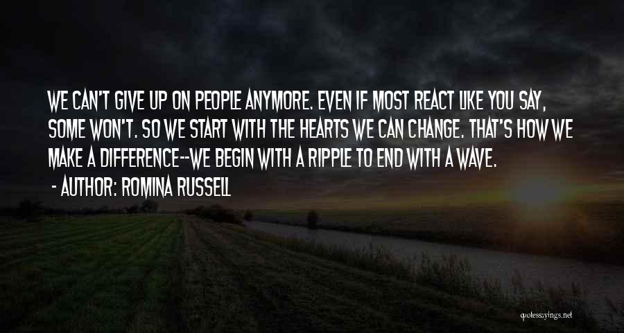 Romina Russell Quotes: We Can't Give Up On People Anymore. Even If Most React Like You Say, Some Won't. So We Start With