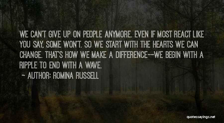 Romina Russell Quotes: We Can't Give Up On People Anymore. Even If Most React Like You Say, Some Won't. So We Start With