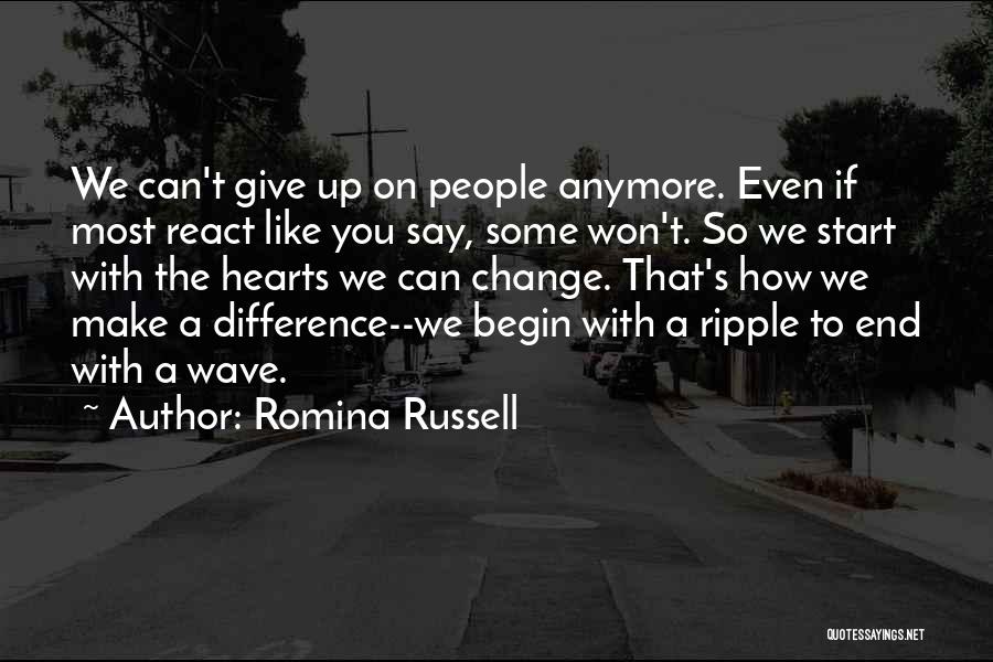 Romina Russell Quotes: We Can't Give Up On People Anymore. Even If Most React Like You Say, Some Won't. So We Start With