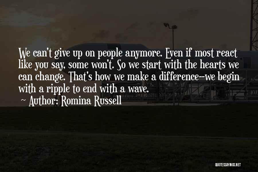 Romina Russell Quotes: We Can't Give Up On People Anymore. Even If Most React Like You Say, Some Won't. So We Start With