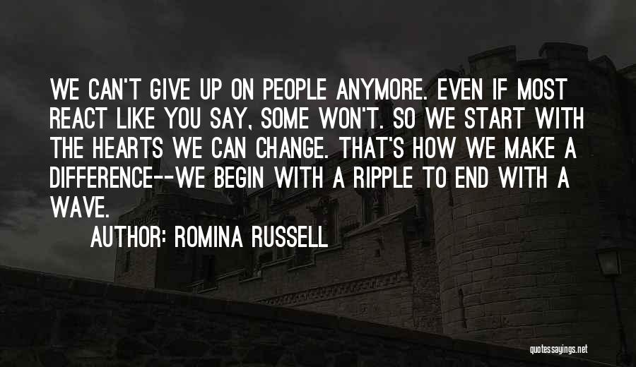 Romina Russell Quotes: We Can't Give Up On People Anymore. Even If Most React Like You Say, Some Won't. So We Start With