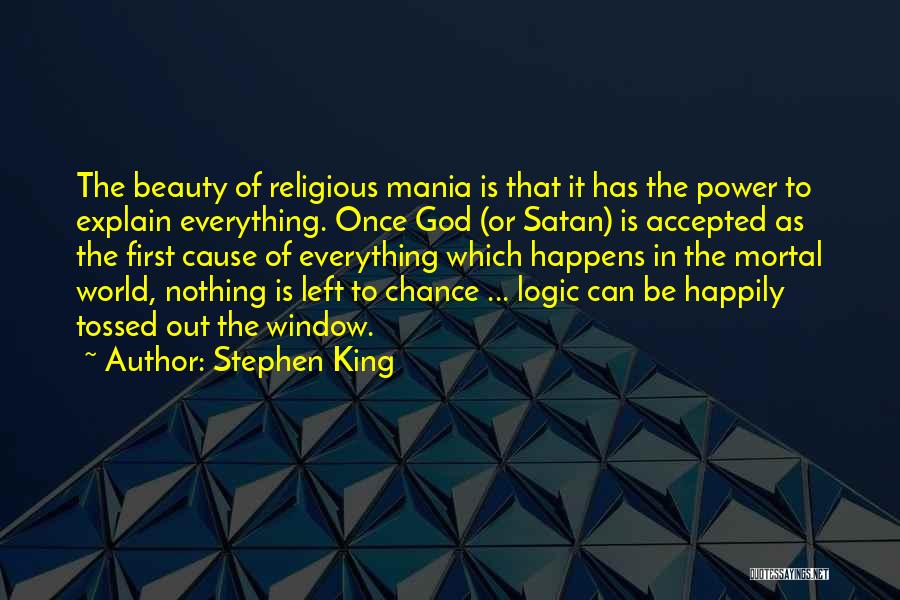 Stephen King Quotes: The Beauty Of Religious Mania Is That It Has The Power To Explain Everything. Once God (or Satan) Is Accepted