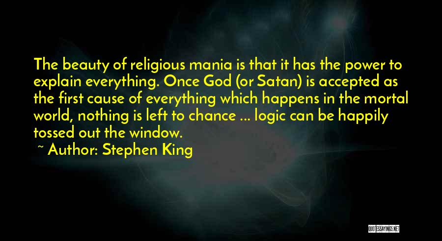 Stephen King Quotes: The Beauty Of Religious Mania Is That It Has The Power To Explain Everything. Once God (or Satan) Is Accepted