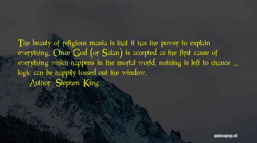 Stephen King Quotes: The Beauty Of Religious Mania Is That It Has The Power To Explain Everything. Once God (or Satan) Is Accepted