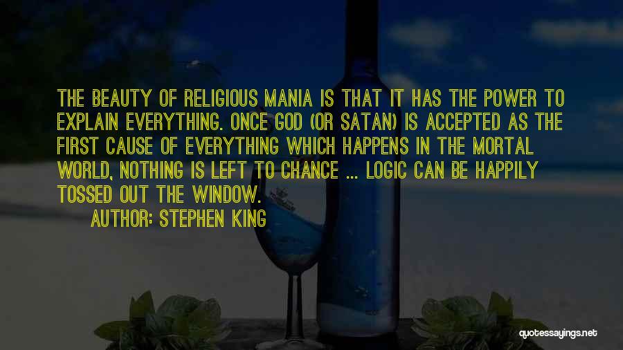 Stephen King Quotes: The Beauty Of Religious Mania Is That It Has The Power To Explain Everything. Once God (or Satan) Is Accepted