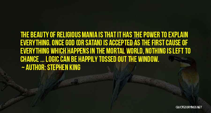 Stephen King Quotes: The Beauty Of Religious Mania Is That It Has The Power To Explain Everything. Once God (or Satan) Is Accepted