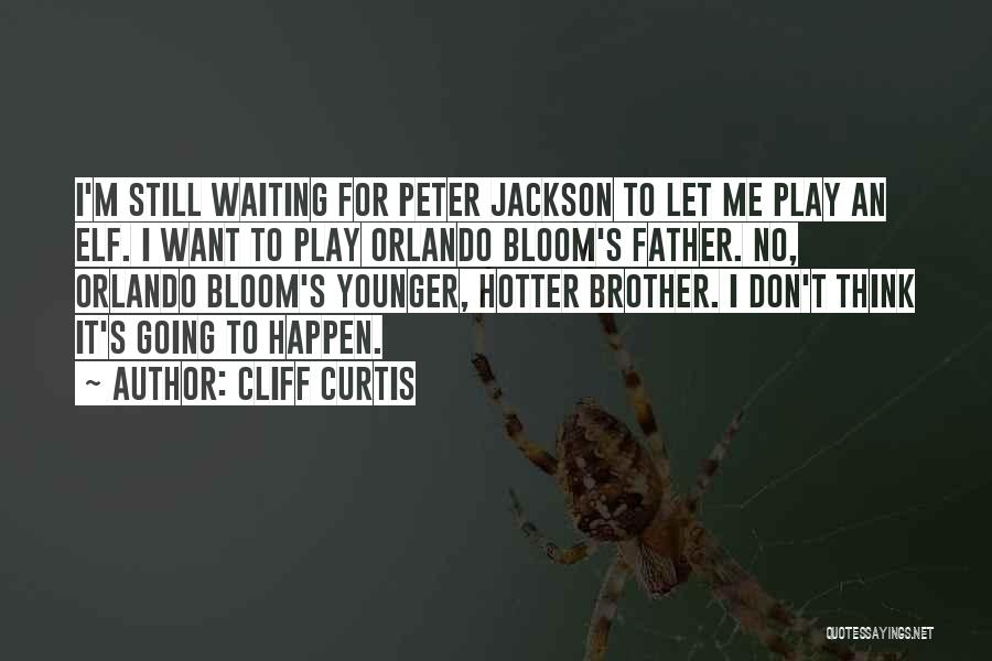 Cliff Curtis Quotes: I'm Still Waiting For Peter Jackson To Let Me Play An Elf. I Want To Play Orlando Bloom's Father. No,