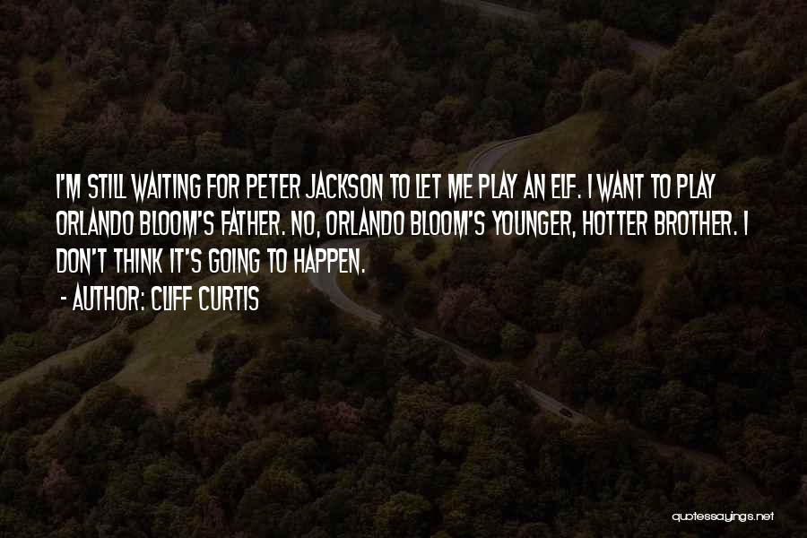 Cliff Curtis Quotes: I'm Still Waiting For Peter Jackson To Let Me Play An Elf. I Want To Play Orlando Bloom's Father. No,