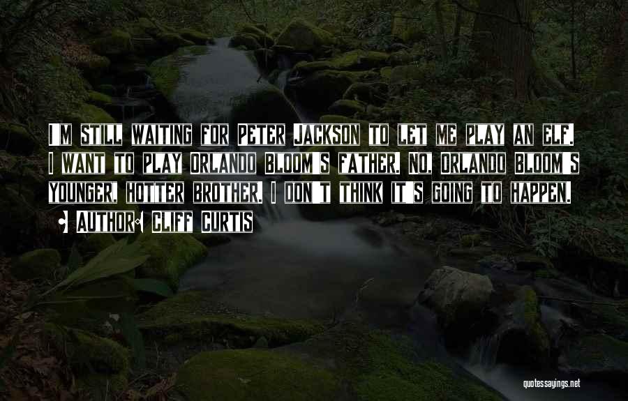 Cliff Curtis Quotes: I'm Still Waiting For Peter Jackson To Let Me Play An Elf. I Want To Play Orlando Bloom's Father. No,