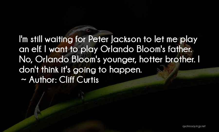 Cliff Curtis Quotes: I'm Still Waiting For Peter Jackson To Let Me Play An Elf. I Want To Play Orlando Bloom's Father. No,
