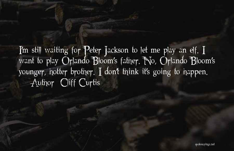 Cliff Curtis Quotes: I'm Still Waiting For Peter Jackson To Let Me Play An Elf. I Want To Play Orlando Bloom's Father. No,