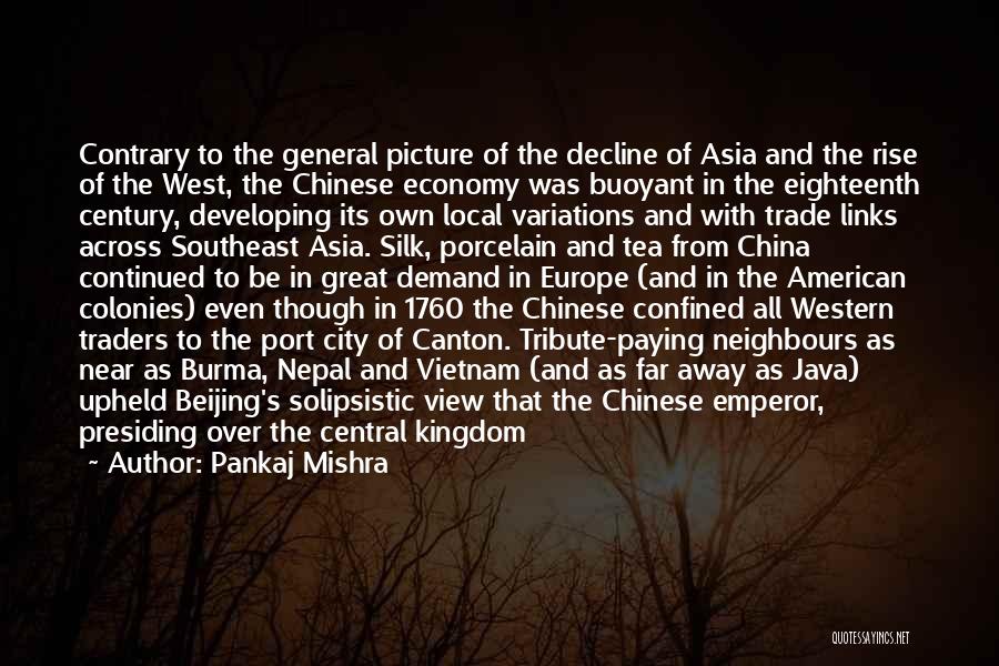 Pankaj Mishra Quotes: Contrary To The General Picture Of The Decline Of Asia And The Rise Of The West, The Chinese Economy Was