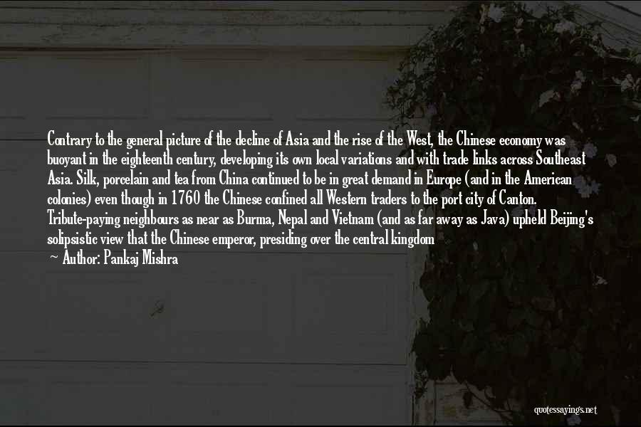 Pankaj Mishra Quotes: Contrary To The General Picture Of The Decline Of Asia And The Rise Of The West, The Chinese Economy Was