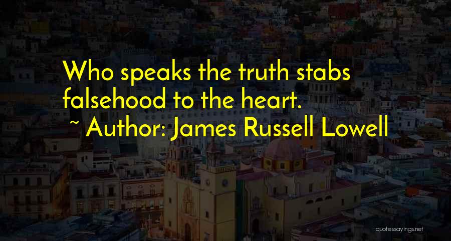 James Russell Lowell Quotes: Who Speaks The Truth Stabs Falsehood To The Heart.