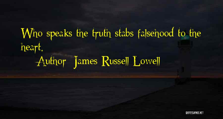 James Russell Lowell Quotes: Who Speaks The Truth Stabs Falsehood To The Heart.