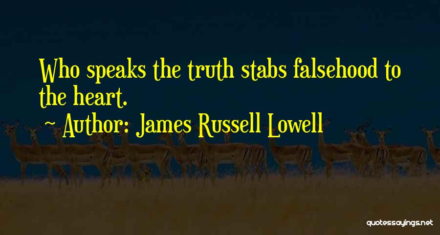 James Russell Lowell Quotes: Who Speaks The Truth Stabs Falsehood To The Heart.