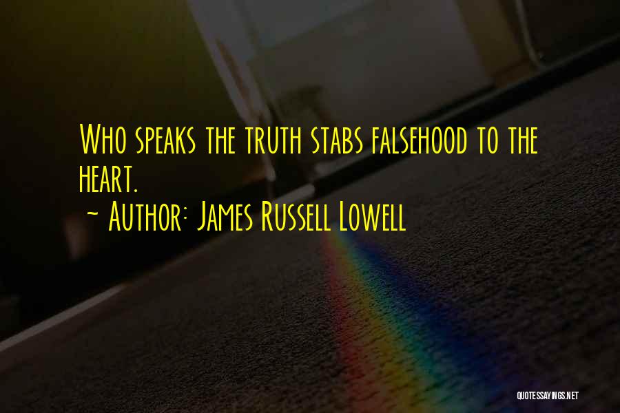James Russell Lowell Quotes: Who Speaks The Truth Stabs Falsehood To The Heart.