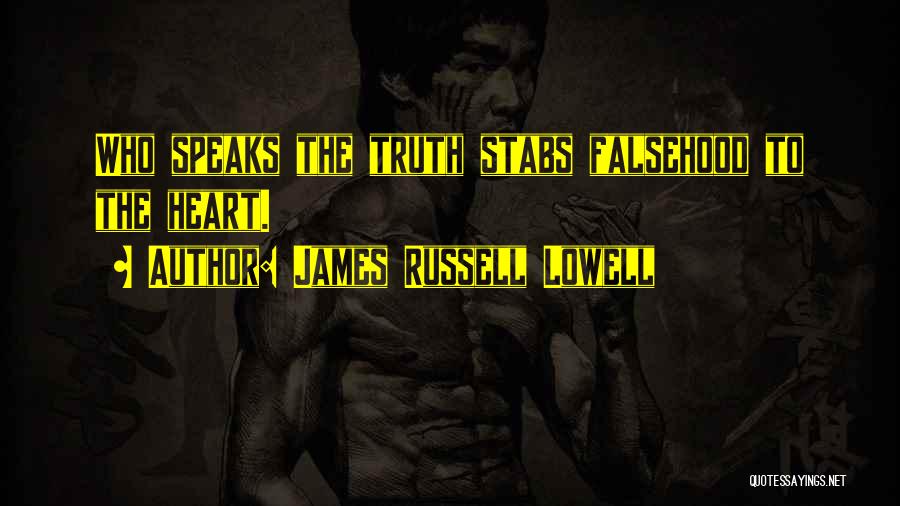 James Russell Lowell Quotes: Who Speaks The Truth Stabs Falsehood To The Heart.