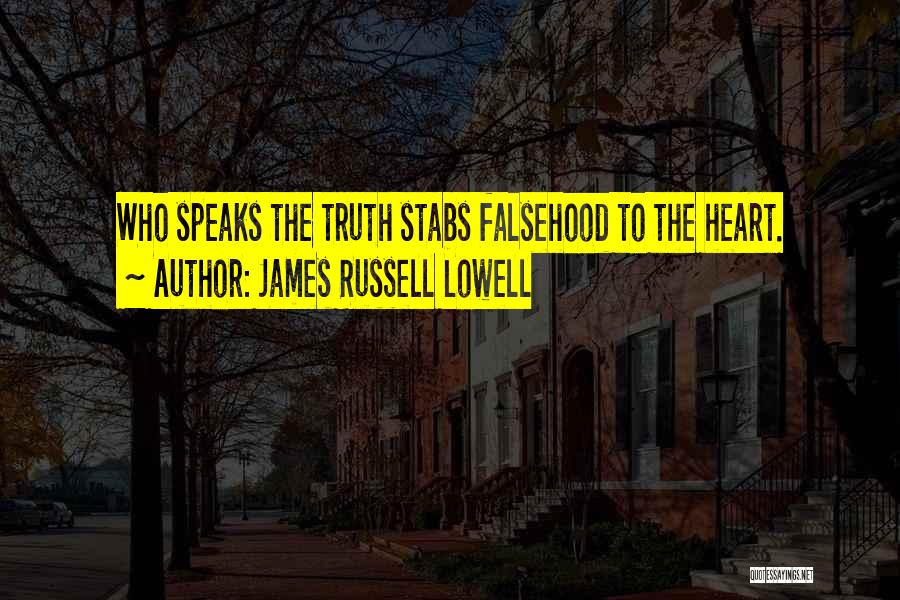 James Russell Lowell Quotes: Who Speaks The Truth Stabs Falsehood To The Heart.