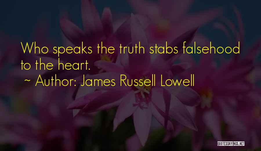James Russell Lowell Quotes: Who Speaks The Truth Stabs Falsehood To The Heart.