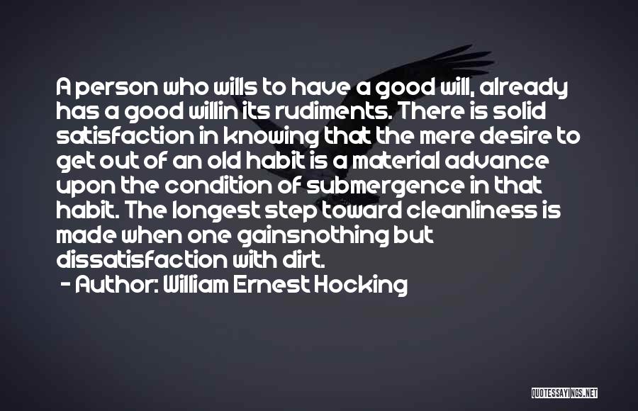 William Ernest Hocking Quotes: A Person Who Wills To Have A Good Will, Already Has A Good Willin Its Rudiments. There Is Solid Satisfaction