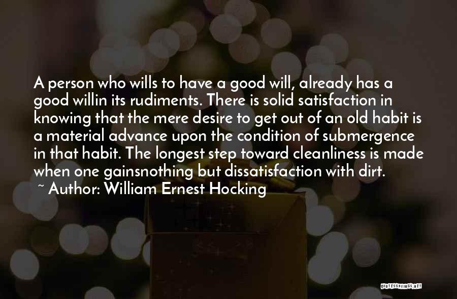 William Ernest Hocking Quotes: A Person Who Wills To Have A Good Will, Already Has A Good Willin Its Rudiments. There Is Solid Satisfaction